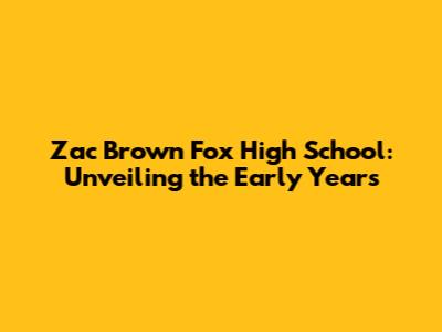 Zac Brown Fox High School: Unveiling the Early Years