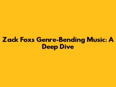 Zack Fox's Genre-Bending Music: A Deep Dive