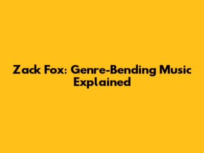 Zack Fox: Genre-Bending Music Explained