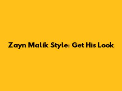 Zayn Malik Style: Get His Look