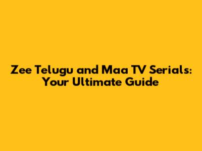 Zee Telugu and Maa TV Serials: Your Ultimate Guide