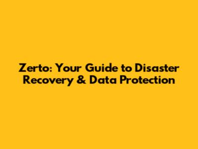 Zerto: Your Guide to Disaster Recovery & Data Protection
