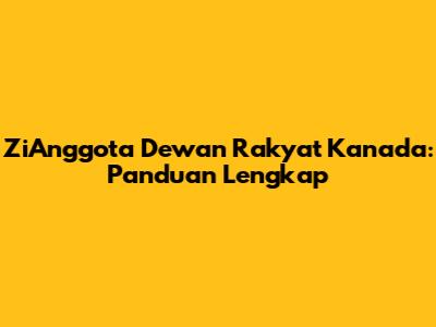 ZiAnggota Dewan Rakyat Kanada: Panduan Lengkap