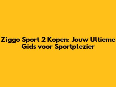 Ziggo Sport 2 Kopen: Jouw Ultieme Gids voor Sportplezier