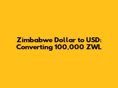Zimbabwe Dollar to USD: Converting 100,000 ZWL