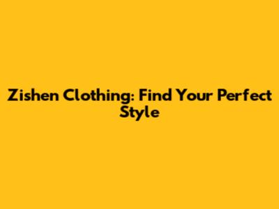 Zishen Clothing: Find Your Perfect Style