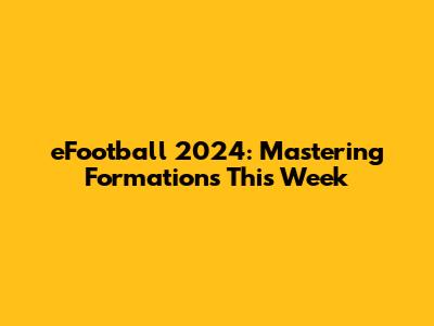 eFootball 2024: Mastering Formations This Week
