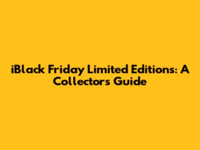 iBlack Friday Limited Editions: A Collector's Guide