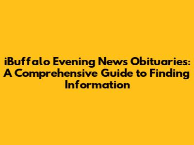 iBuffalo Evening News Obituaries: A Comprehensive Guide to Finding Information