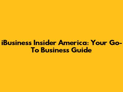 iBusiness Insider America: Your Go-To Business Guide