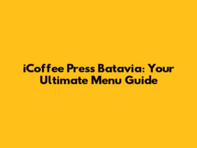 iCoffee Press Batavia: Your Ultimate Menu Guide