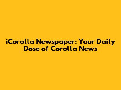 iCorolla Newspaper: Your Daily Dose of Corolla News