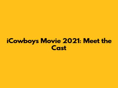 iCowboys Movie 2021: Meet the Cast