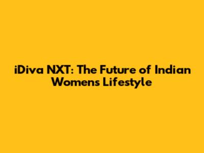 iDiva NXT: The Future of Indian Women's Lifestyle