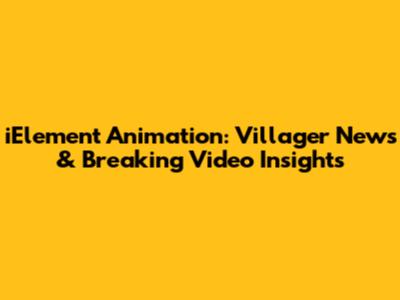 iElement Animation: Villager News & Breaking Video Insights