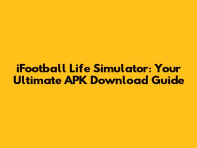 iFootball Life Simulator: Your Ultimate APK Download Guide