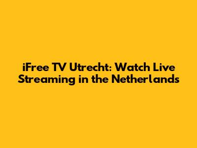 iFree TV Utrecht: Watch Live Streaming in the Netherlands