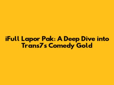 iFull Lapor Pak: A Deep Dive into Trans7's Comedy Gold
