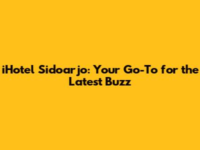 iHotel Sidoarjo: Your Go-To for the Latest Buzz