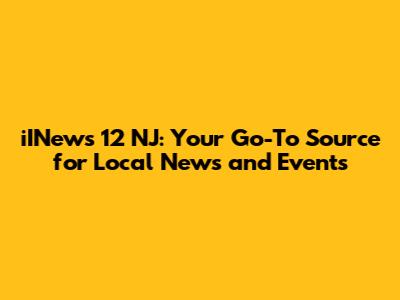 iINews 12 NJ: Your Go-To Source for Local News and Events