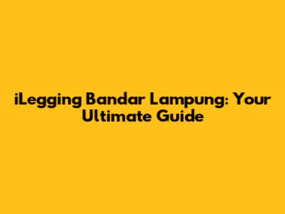 iLegging Bandar Lampung: Your Ultimate Guide