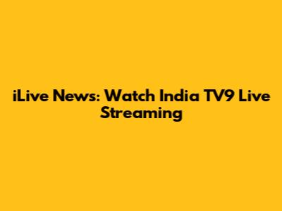 iLive News: Watch India TV9 Live Streaming