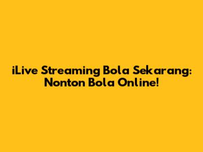 iLive Streaming Bola Sekarang: Nonton Bola Online!