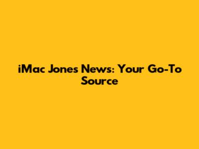 iMac Jones News: Your Go-To Source