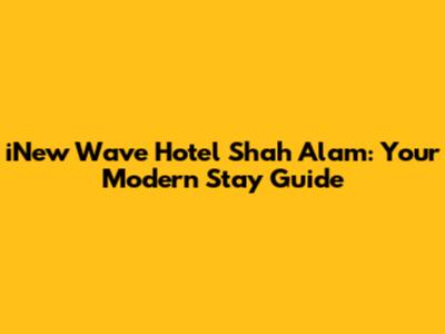 iNew Wave Hotel Shah Alam: Your Modern Stay Guide