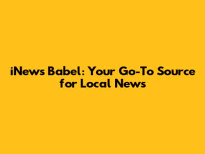 iNews Babel: Your Go-To Source for Local News