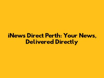 iNews Direct Perth: Your News, Delivered Directly