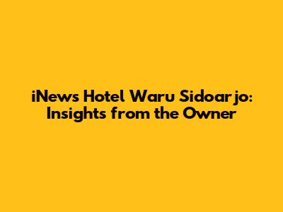 iNews Hotel Waru Sidoarjo: Insights from the Owner