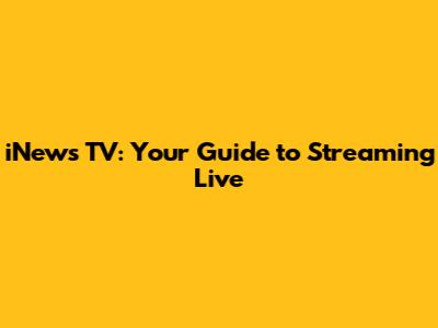 iNews TV: Your Guide to Streaming Live