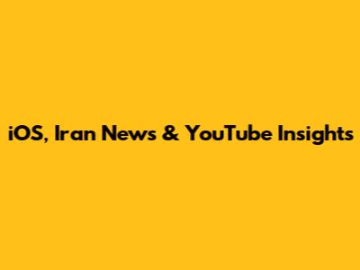 iOS, Iran News & YouTube Insights