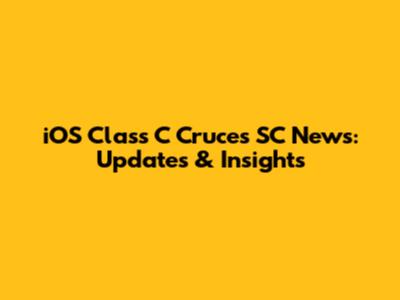 iOS Class C Cruces SC News: Updates & Insights