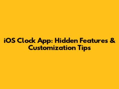 iOS Clock App: Hidden Features & Customization Tips