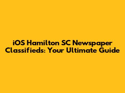 iOS Hamilton SC Newspaper Classifieds: Your Ultimate Guide