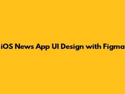 iOS News App UI Design with Figma