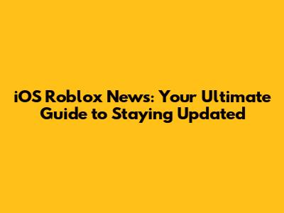 iOS Roblox News: Your Ultimate Guide to Staying Updated