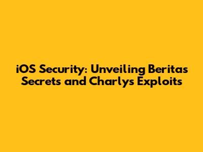 iOS Security: Unveiling Berita's Secrets and Charly's Exploits
