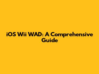 iOS Wii WAD: A Comprehensive Guide