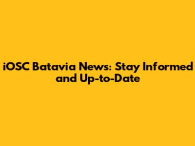 iOSC Batavia News: Stay Informed and Up-to-Date