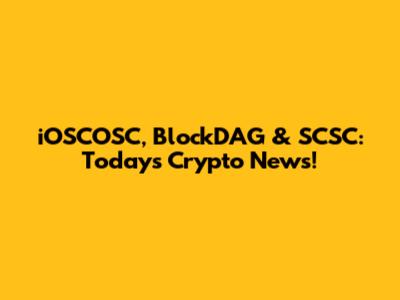 iOSCOSC, BlockDAG & SCSC: Today's Crypto News!