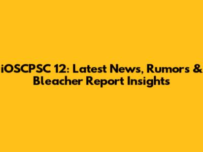 iOSCPSC 12: Latest News, Rumors & Bleacher Report Insights