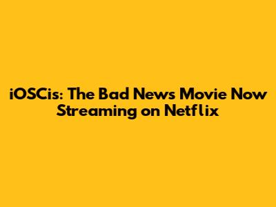 iOSCis: The Bad News Movie Now Streaming on Netflix