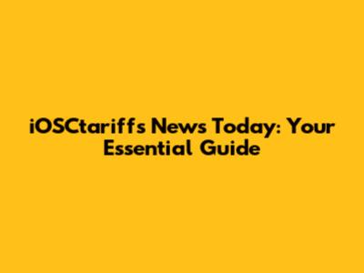 iOSCtariffs News Today: Your Essential Guide
