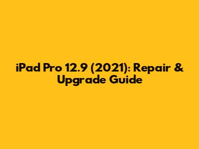 iPad Pro 12.9" (2021): Repair & Upgrade Guide
