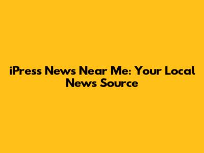 iPress News Near Me: Your Local News Source