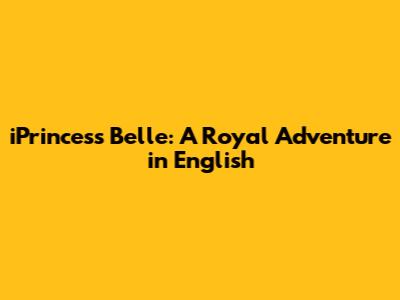 iPrincess Belle: A Royal Adventure in English