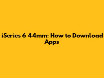 iSeries 6 44mm: How to Download Apps